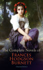 The Complete Novels of Frances Hodgson Burnett (Illustrated Edition): Children's Classics & Victorian Romances: The Secret Garden, A Little Princess, Little Lord Fauntleroy, The Lost Prince, Theo, A Lady of Quality, Emily Fox-Seton, The Shuttle, Robin, Va