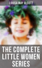 THE COMPLETE LITTLE WOMEN SERIES: Little Women, Good Wives, Little Men & Jo's Boys (All 4 Books in One Edition): The Beloved Classics of American Literature: The coming-of-age series based on the author's own childhood experiences with her three sisters