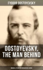 DOSTOYEVSKY, THE MAN BEHIND: Memoirs, Letters & Autobiographical Works: Correspondence, diary, autobiographical novels of one of the greatest Russian novelist & author of Crime and Punishment, The Brothers Karamazov, Demons, The Idiot, The House of the De