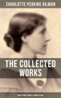 THE COLLECTED WORKS OF CHARLOTTE PERKINS GILMAN: Short Stories, Novels, Poems & Essays: From the famous American novelist, feminist, social reformer and sociologist who holds an important place in feminist fiction, well-known for her short story The Yello