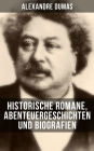 Alexandre Dumas: Historische Romane, Abenteuergeschichten und Biografien: Die drei Musketiere + Der Graf von Monte Christo + Napoleon Bonaparte + Ange Pitou + Lady Hamilton + Bernhard + Cherubino und Celestini + Johanna d'Arc + Das Halsband der Konigin...