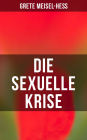 Die sexuelle Krise: Die Berechtigung zum Sexualleben + Die psychopathischen Folgen des sexuellen Elends + Das besondere Sexualelend der Frau + Kritik der Ehe in ihrer heutigen Gestalt + Zur Reform der Prostitution...
