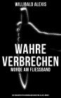 Wahre Verbrechen: Morde am Flie band - Die bekanntesten Kriminalgeschichten aller Lander: Das blutige Haus + Ein Morder seiner Mutter + Eine Familie Vater-und Gattenmorder + Die blutige Hand am Treppengelander + Drei Weiber als Morderinnen + Das verratene
