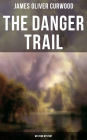 The Danger Trail (Western Mystery): A Captivating Tale of Mystery, Adventure, Love and Railroads in the Wilderness of Canada (From the Renowned Author of The Danger Trail, Kazan, The Hunted Woman and The Valley of Silent Men)