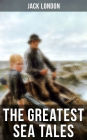 The Greatest Sea Tales of Jack London: The Sea-Wolf, A Son of the Sun, The Mutiny of the Elsinore, The Cruise of the Snark, Tales of the Fish Patrol, South Sea Tales...