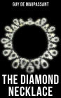 The Diamond Necklace: From one of the greatest French writers, widely regarded as the 'Father of Short Story' writing, who had influenced Tolstoy, W. Somerset Maugham, O. Henry, Anton Chekhov and Henry James