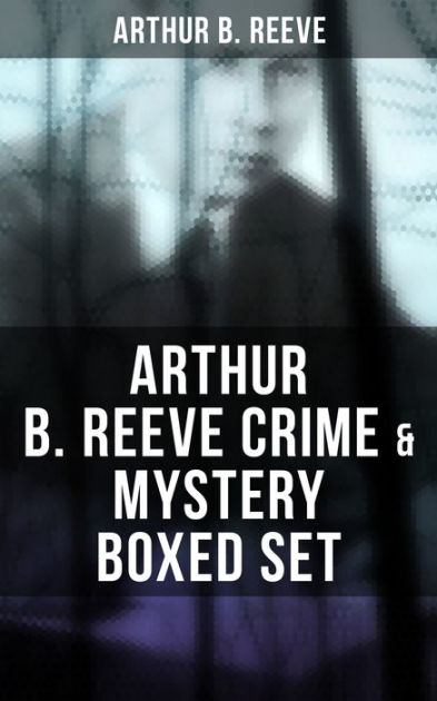 Arthur B. Reeve Crime & Mystery Boxed Set: Detective Craig Kennedy ...