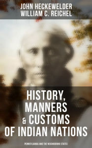 Title: History, Manners & Customs of Indian Nations (Pennsylvania and the Neighboring States), Author: John Heckewelder