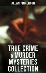 Title: True Crime & Murder Mysteries Collection, Author: Allan Pinkerton