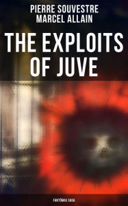 Title: The Exploits of Juve: Fantômas Saga, Author: Pierre Souvestre