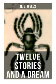 Title: Twelve Stories and a Dream: The original 1903 edition, Author: H. G. Wells