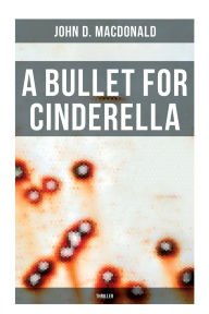Title: A Bullet for Cinderella (Thriller), Author: John D. MacDonald