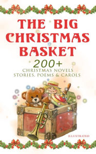 Title: The Big Christmas Basket: 200+ Christmas Novels, Stories, Poems & Carols (Illustrated): Life and Adventures of Santa Claus, The Gift of the Magi, A Christmas Carol, Silent Night, The Three Kings, Little Lord Fauntleroy, The Heavenly Christmas Tree, Little, Author: Louisa May Alcott