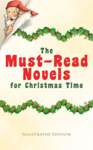 Title: The Must-Read Novels for Christmas Time (Illustrated Edition): The Wonderful Life, Little Women, Life and Adventures of Santa Claus, The Christmas Angel, The Little City of Hope, Anne of Green Gables, Little Lord Fauntleroy, Peter Pan., Author: Charles Dickens