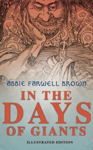 Title: In the Days of Giants (Illustrated Edition): The Book of Norse Myths: The Beginning of Things, How Odin Lost His Eye, Loki's Children, Thor's Duel, In the Giant's House, the Punishment of Loki, Author: Abbie Farwell Brown