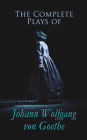 The Complete Plays of Johann Wolfgang von Goethe: Faust, Egmont, Iphigenia in Tauris, Wayward Lover, Goetz Von Berlichingen, Clavigo, Stella, Brother and Sister, Torquato Tasso, Natural Daughter & Fellow Culprits