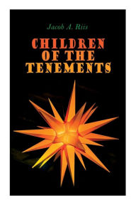 Title: Children of the Tenements: Christmas Classic, Author: Jacob A. Riis