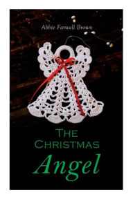 Title: The Christmas Angel: Christmas Classic, Author: Abbie Farwell Brown