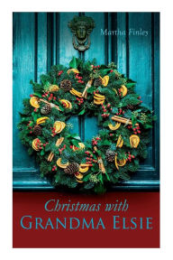 Title: Christmas with Grandma Elsie: Christmas Classic, Author: Martha Finley