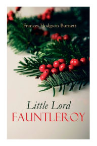 Title: Little Lord Fauntleroy: Christmas Classic, Author: Frances Hodgson Burnett