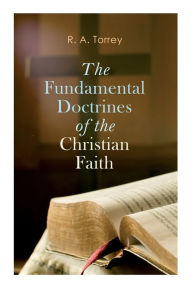 Title: The Fundamental Doctrines of the Christian Faith, Author: R. A. Torrey