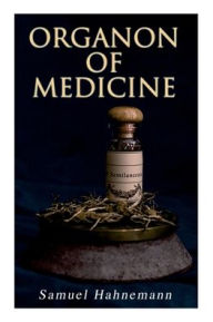Title: Organon of Medicine: The Cornerstone of Homeopathy, Author: Samuel Hahnemann