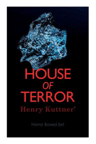 Title: House of Terror: Henry Kuttner' Horror Boxed Set: Macabre Classics by Henry Kuttner: I, the Vampire, The Salem Horror, Chameleon Man, Author: Henry Kuttner