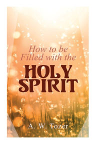 Title: How to be Filled with the Holy Spirit, Author: A. W. Tozer