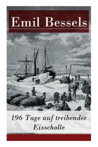 Title: 196 Tage auf treibender Eisscholle: Auszug aus: Die amerikanische Nordpolexpedition, Author: Emil Bessels