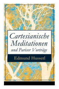 Title: Cartesianische Meditationen und Pariser Vorträge: Eine Einleitung in die Phänomenologie, Author: Edmund Husserl