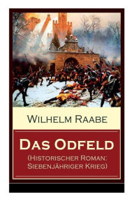 Title: Das Odfeld (Historischer Roman: Siebenjähriger Krieg), Author: Wilhelm Raabe