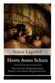 Title: Herrn Arnes Schatz (Historischer Kriminalroman: Basiert auf wahren Begebenheiten), Author: Selma Lagerlöf