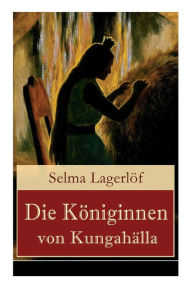 Title: Die Königinnen von Kungahälla, Author: Selma Lagerlöf