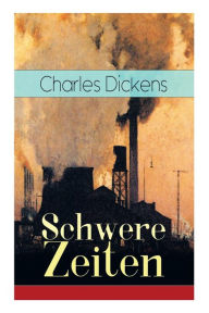 Title: Schwere Zeiten: Gesellschaftskritisches Werk des Autors von Oliver Twist, David Copperfield und Große Erwartungen, Author: Charles Dickens