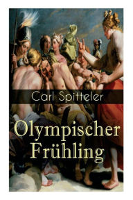 Title: Olympischer Frühling: Mythologisches Epos: Band 1 bis 5, Author: Carl Spitteler