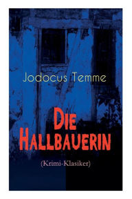 Title: Die Hallbauerin (Krimi-Klasiker): Historischer Roman, Author: Jodocus Temme