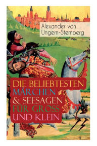 Title: Die beliebtesten Märchen & Seesagen für Groß und Klein: Rotkäppchen, Blaubart, Der Sohn des Mondes, Die sechs Waldkirschen, Der Husar aus Seife, Das fliegende Sofa, Abenteuer des Pagen Bip, Der fliehende Holländer, Königin Ratte..., Author: Alexander von Ungern-Sternberg