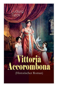 Title: Vittoria Accorombona (Historischer Roman): Untergang der römischen Familie Accoromboni, Author: Ludwig Tieck