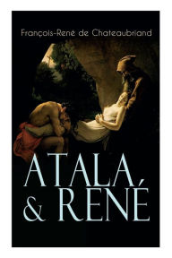 Title: Atala & René: Die Geschichte einer unmöglichen Liebe - Klassiker der französischen Romantik, Author: Francois Rene De Chateaubriand