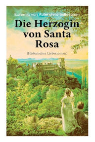 Title: Die Herzogin von Santa Rosa (Historischer Liebesroman): Das geheimnisvolle Erbe, Author: Eufemia von Adlersfeld-Ballestrem