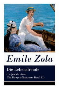 Title: Die Lebensfreude (La joie de vivre: Die Rougon-Macquart Band 12), Author: Emile Zola
