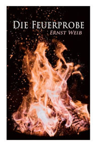 Title: Die Feuerprobe, Author: Ernst Weiß
