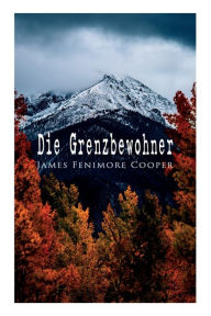 Title: Die Grenzbewohner: Die Beweinte von Wish-Ton-Wish, Author: James Fenimore Cooper