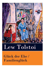 Title: Glück der Ehe / Familienglück, Author: Leo Tolstoy