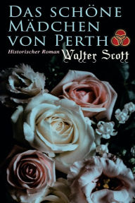 Title: Das schöne Mädchen von Perth: Historischer Roman: Die Chronik von Canongate, Author: Walter Scott