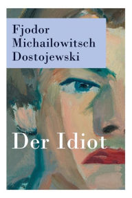 Title: Der Idiot, Author: Fjodor Michailowitsch Dostojewski
