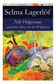 Title: Nils Holgerssons wunderbare Reise mit den Wildgänsen: Erster & Zweiter Teil in einem Band. Auch bekannt als: Die wunderbare Reise des kleinen Nils Holgersson mit den Wildgänsen, Author: Selma Lagerlöf