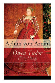 Title: Owen Tudor (Erzählung), Author: Achim von Arnim