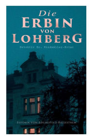 Title: Die Erbin von Lohberg (Detektiv Dr. Windmüller-Krimi), Author: Eufemia von Adlersfeld-Ballestrem