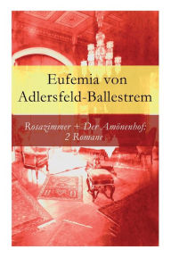 Title: Rosazimmer + Der Amönenhof: 2 Romane, Author: Eufemia von Adlersfeld-Ballestrem
